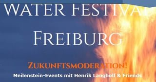 Graphic with water and flames and the text "Water Festival Freiburg, Zukunftsmoderation! Meilenstein-Events mit Henrik Langholf & Friends"