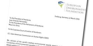 Letter of the European Environment Foundation, Freiburg, Germany, 12 March 2016, to the President of Honduras Juan Orlando Hernandez, the President of the Parliament of Honduras Mauricio Oliva and the Supreme Court of Justice of Honduras, CC: Inter-American Commission on Human Rights (OAS)
