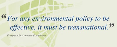 Quote: "For any environmental policy to be effective, it must be transnational." European Environment Foundation
